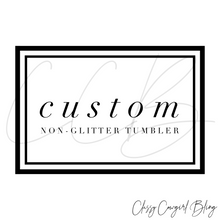 Load image into Gallery viewer, Custom Non-Glitter Tumbler